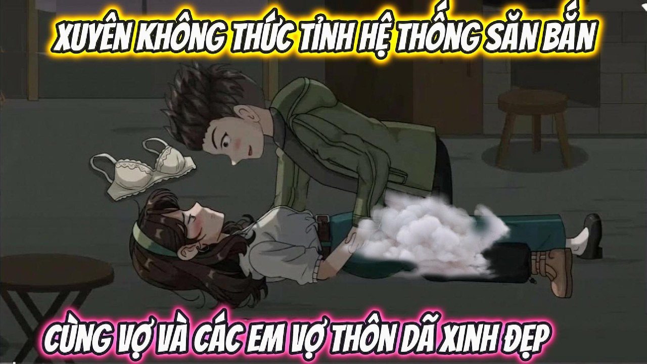 Xuyên Không Thức Tỉnh Hệ Thống Săn Bắn Cùng Vợ Và Các Em Vợ Thôn Dã Xinh Đẹp