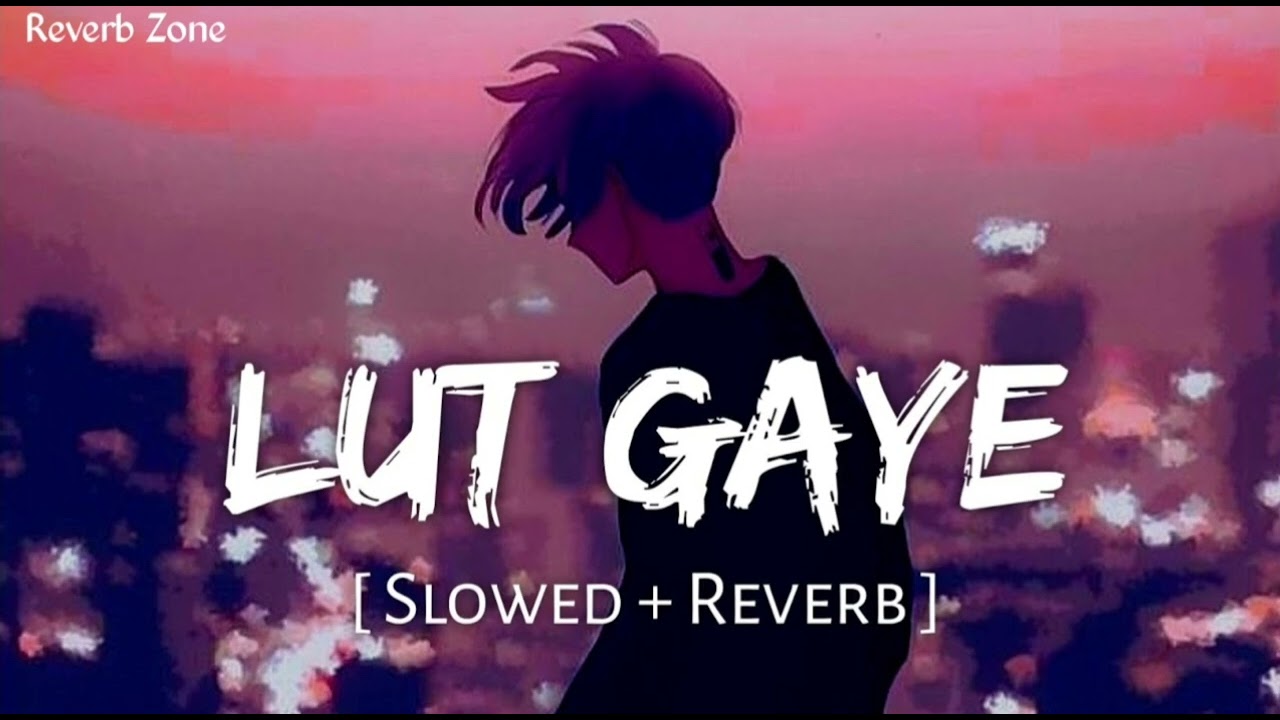 Lut Gaye - [Slowed+Reverb] -Jubin Nautiyal | Slow Feel | Reverb Zone 