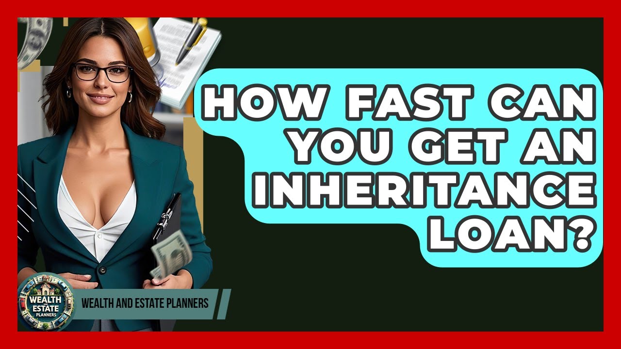 How Fast Can You Get An Inheritance Loan? - Wealth and Estate Planners