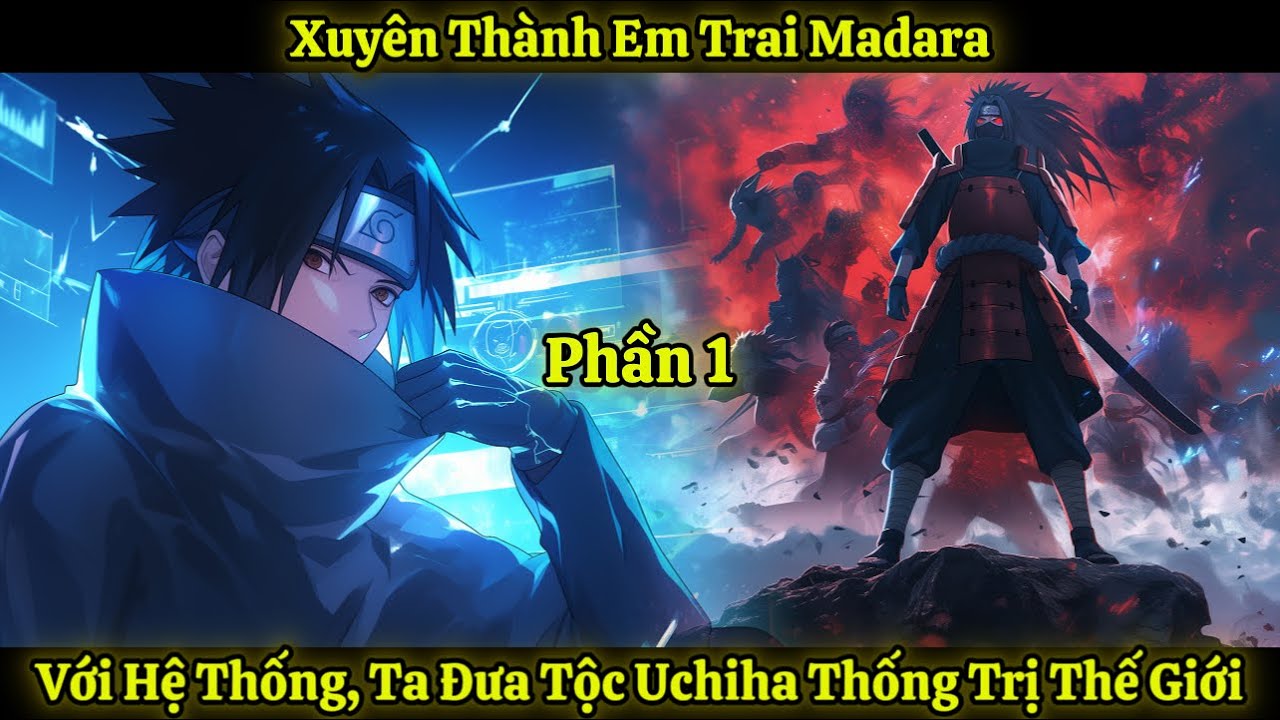 Xuyên Thành Em Trai Madara, Với Hệ Thống, Ta Đưa Tộc Uchiha Thống Trị Thế Giới | Phần 1