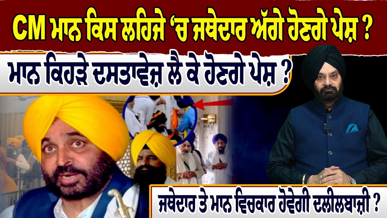 CM ਮਾਨ ਕਿਸ ਲਹਿਜੇ ‘ਚ ਜਥੇਦਾਰ ਅੱਗੇ ਹੋਣਗੇ ਪੇਸ਼ ? ਮਾਨ ਕਿਹੜੇ ਦਸਤਾਵੇਜ਼ ਲੈ ਕੇ ਹੋਣਗੇ ਪੇਸ਼ ?