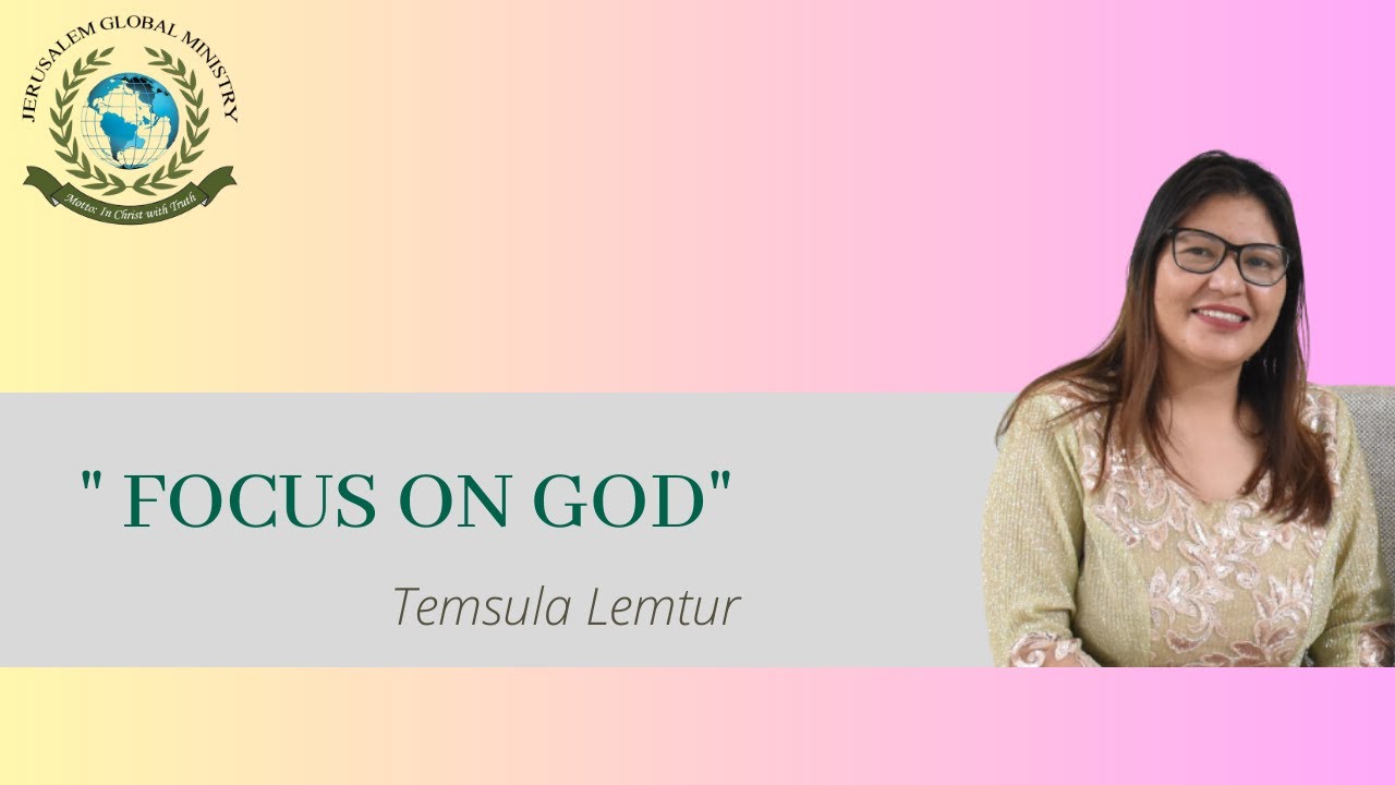 Sunday Sermon | Focus on God | #TemsulaLemtur #Nagamese #Gospel