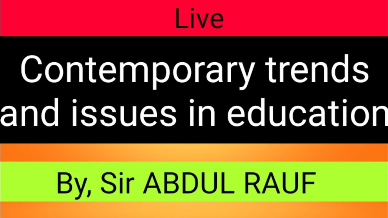 Contemporary trends and issues in edu.. By Sir ABDUL RAUF