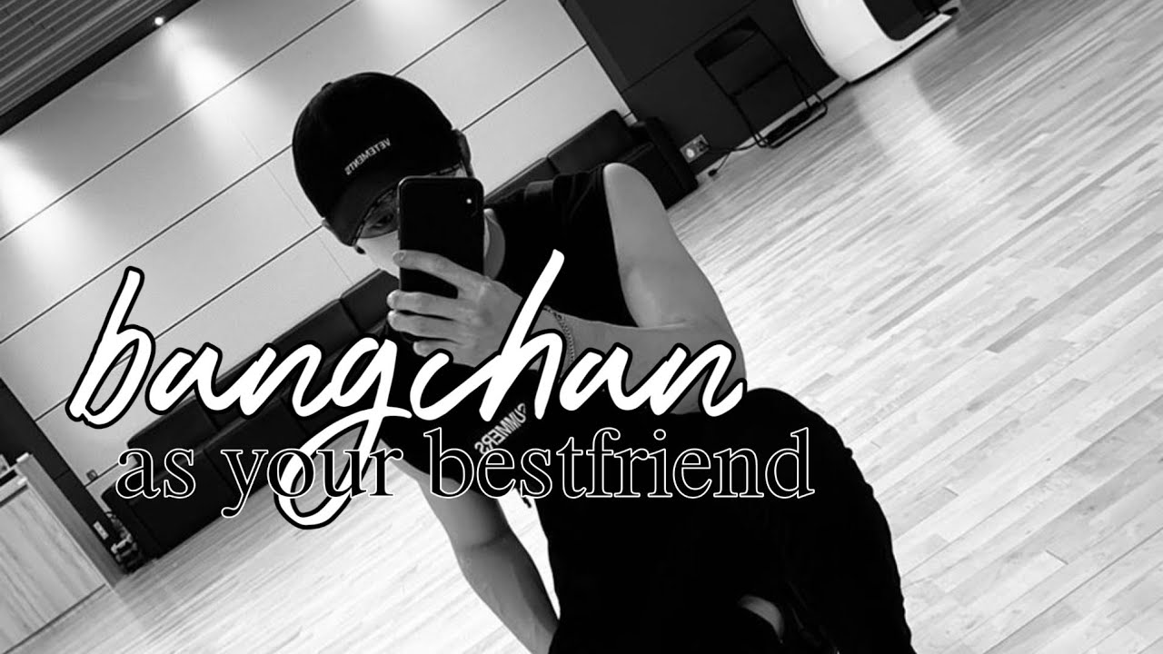 Bang Chan as your best friend (imagine)