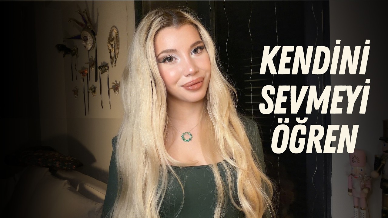 Kendini Sevme Sanatı | Kendini Nasıl Sevebilirsin? | &Ouml;z Sevgi