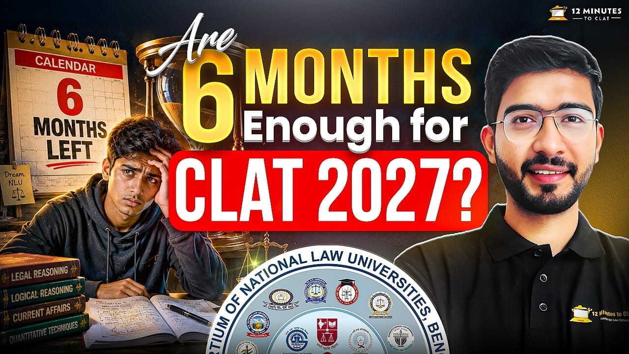 CLAT 2027: Are 6 Months Enough for CLAT? | Realistic Prep Strategy to Target Top NLUs