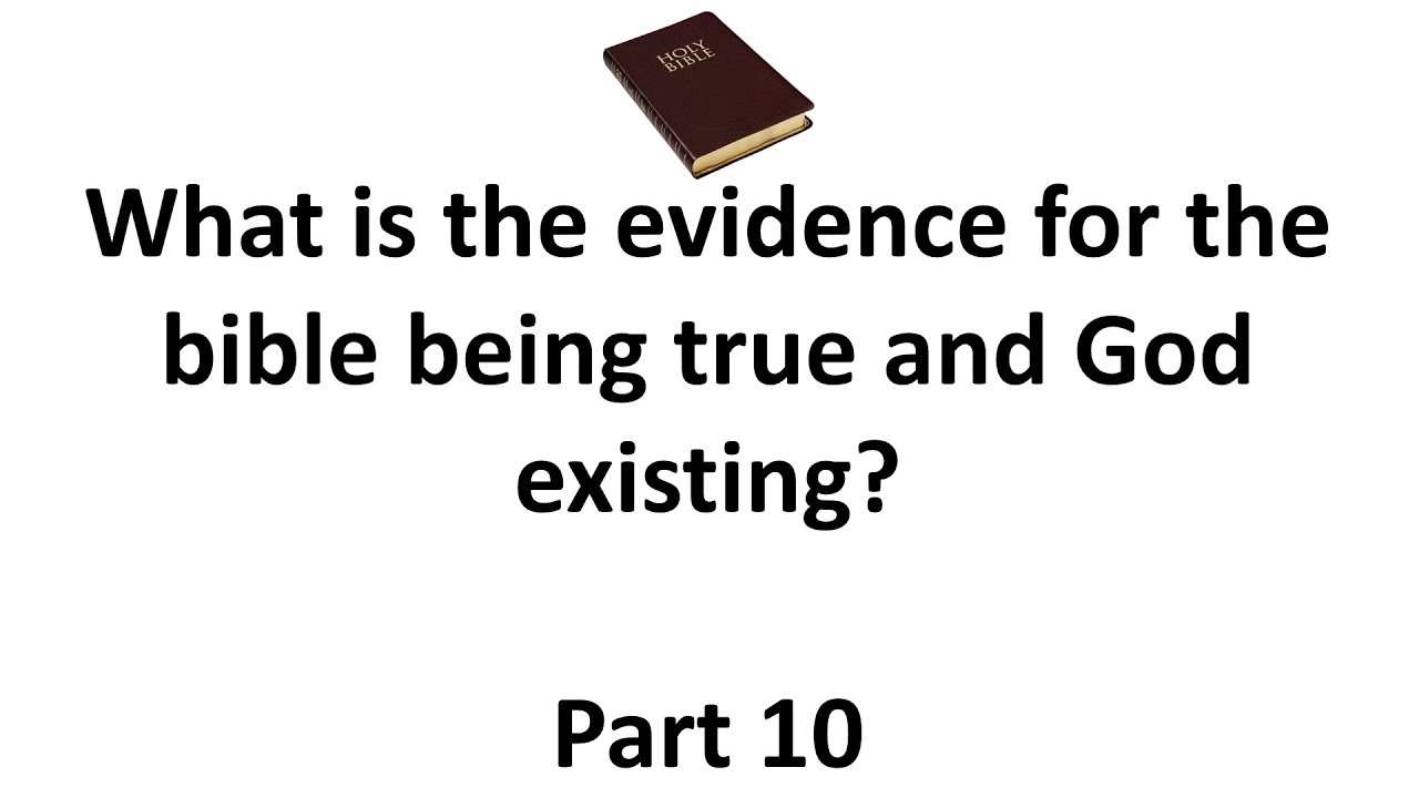 What is the evidence for the bible being true and God existing? Part 10