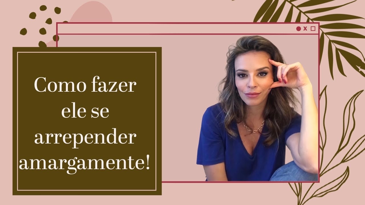 FAÇA ELE SE ARREPENDER AMARGAMENTE!