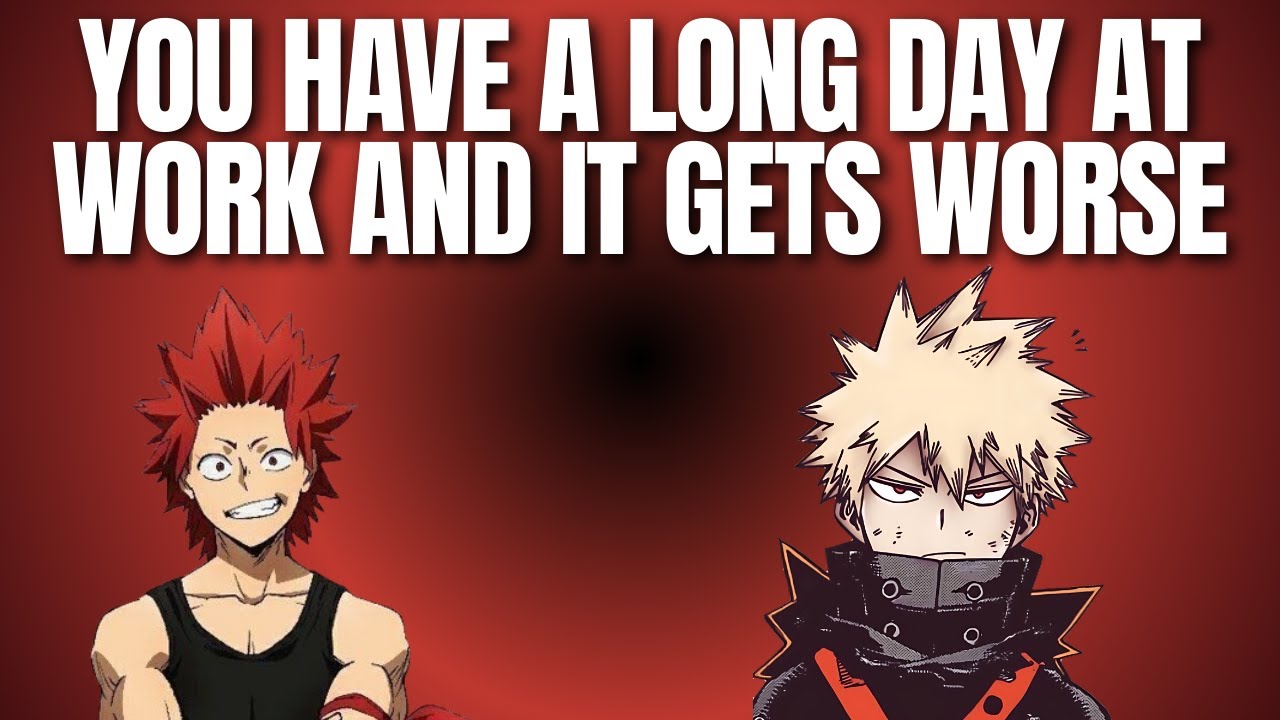 You have a long day at work and it gets worse - Kiribaku x listener