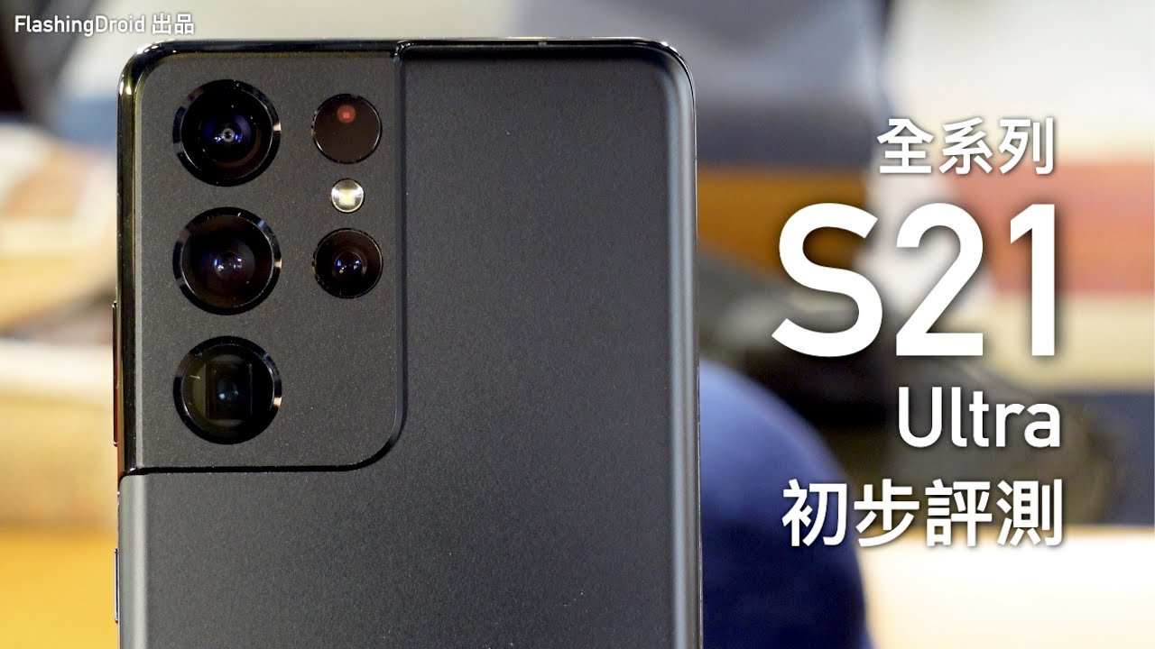 【真機搶先玩】Samsung Galaxy S21/S21+/S21 Ultra 系列手上評測！十倍光學變焦｜S21 Ultra 支援 S Pen｜FlashingDroid 出品