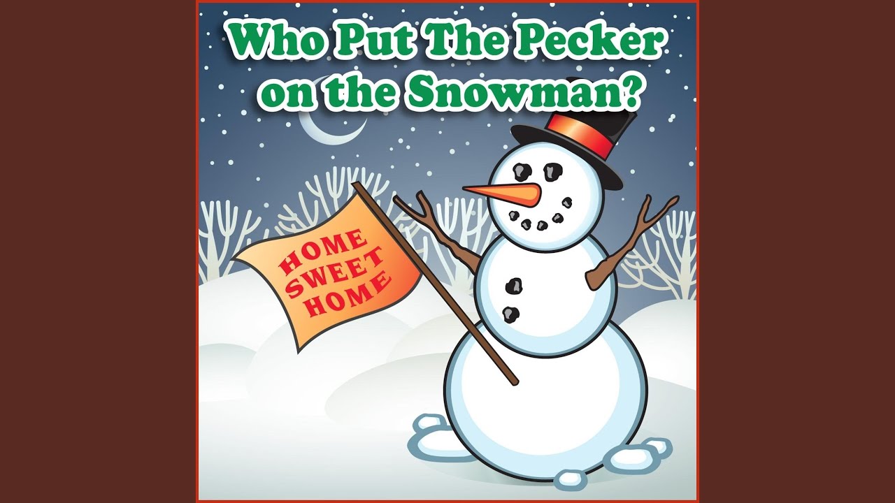 Who Put the Pecker On the Snowman