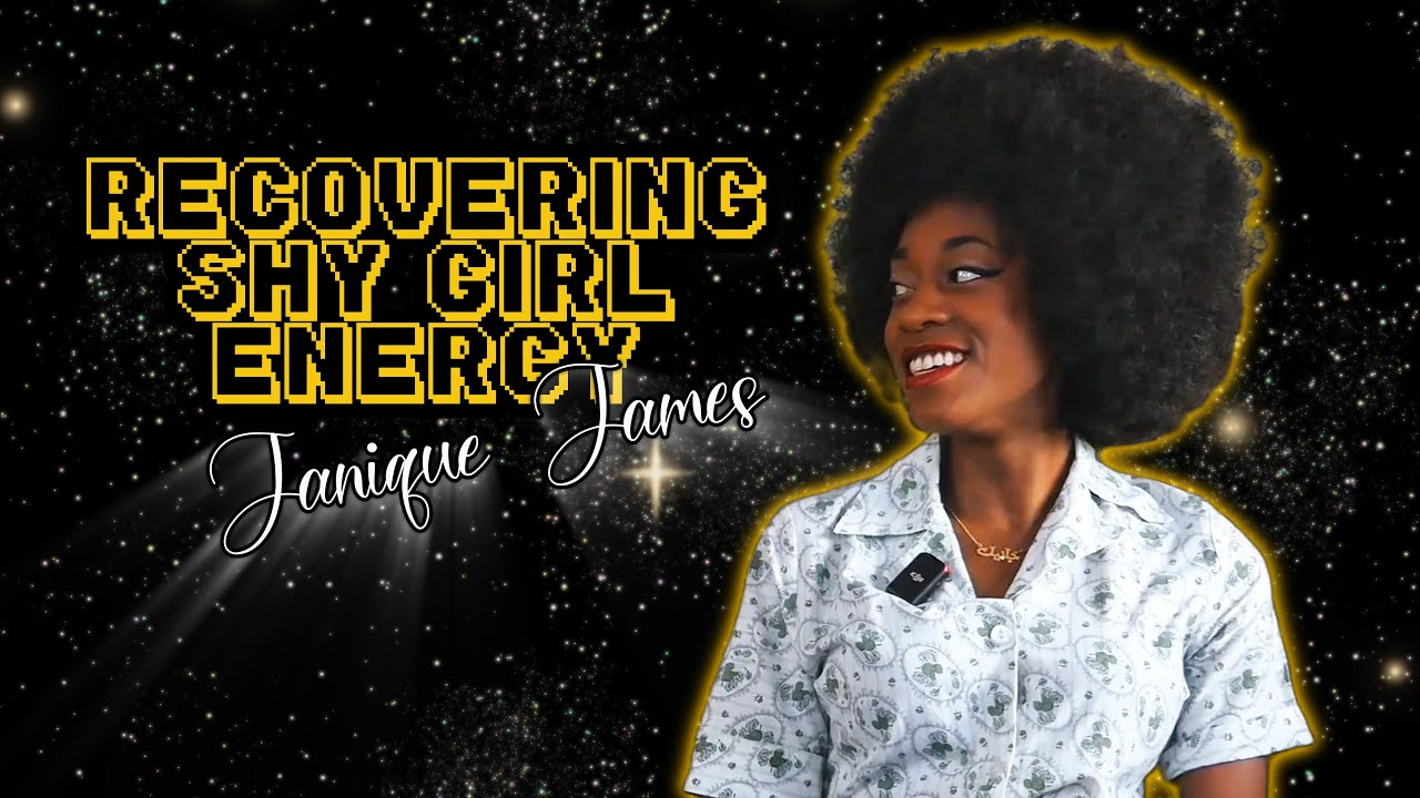 Recovering Shy Girl Energy – Janique James Unfiltered