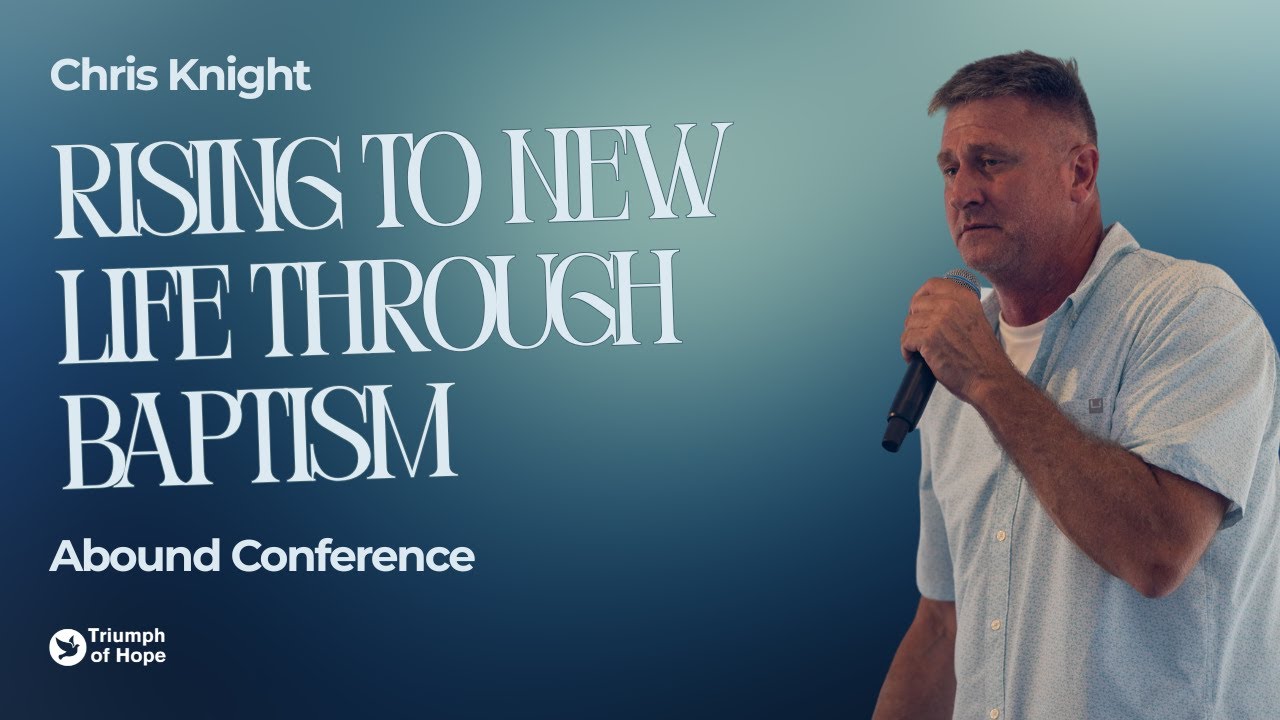 Rising to New Life through Baptism | Chris Knight | Abound Conference