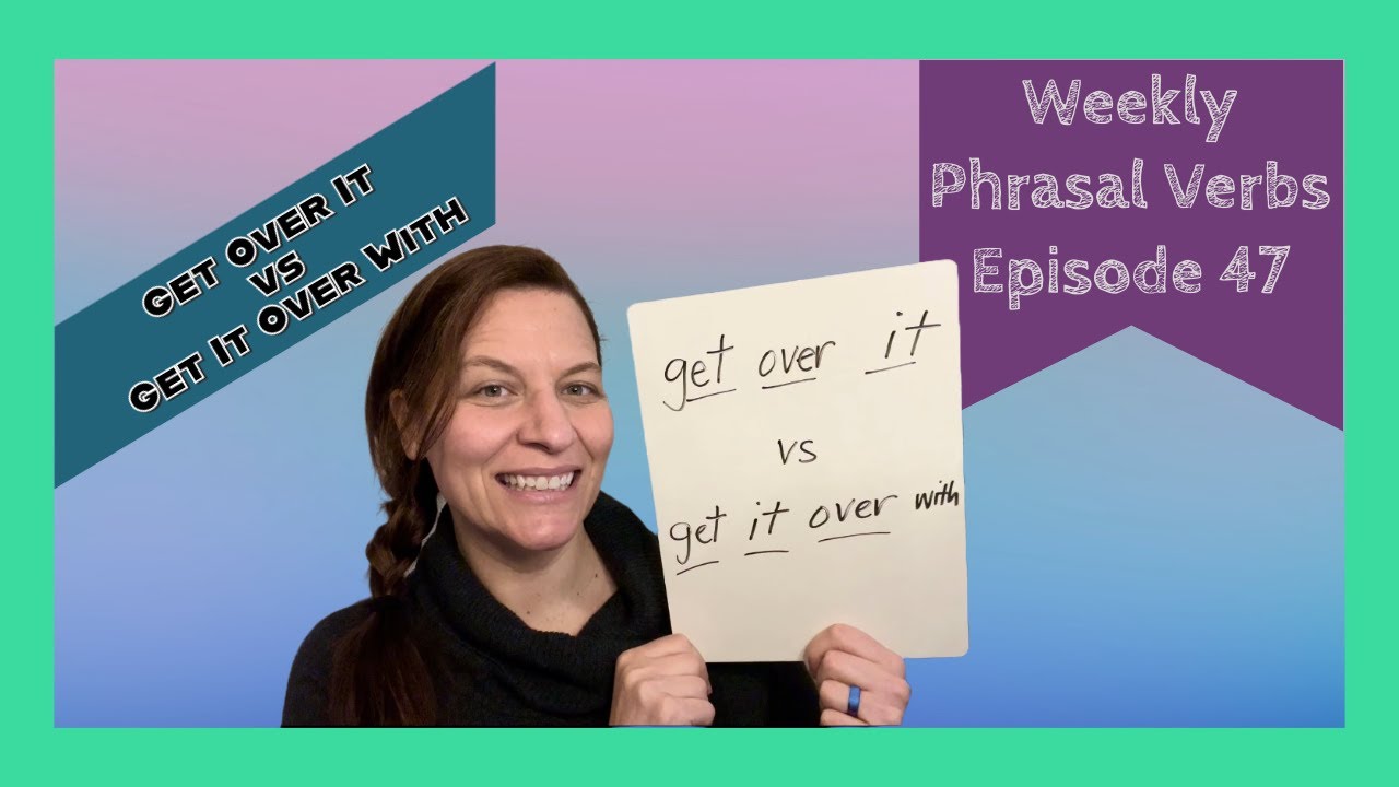 Phrasal Verbs Ep. 47 | Get Over It vs. Get It Over With