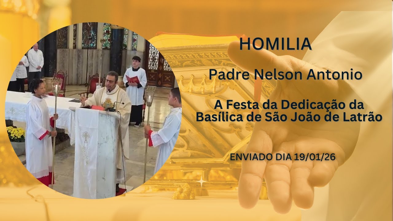 Homilia Padre Nelson Antonio. Festa da DEDICAÇÃO DA BASÍLICA DE SÃO JOÃO DE LATRÃO
