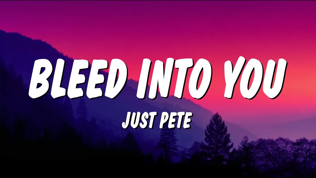 Just Pete - Bleed Into You (Lyrics)