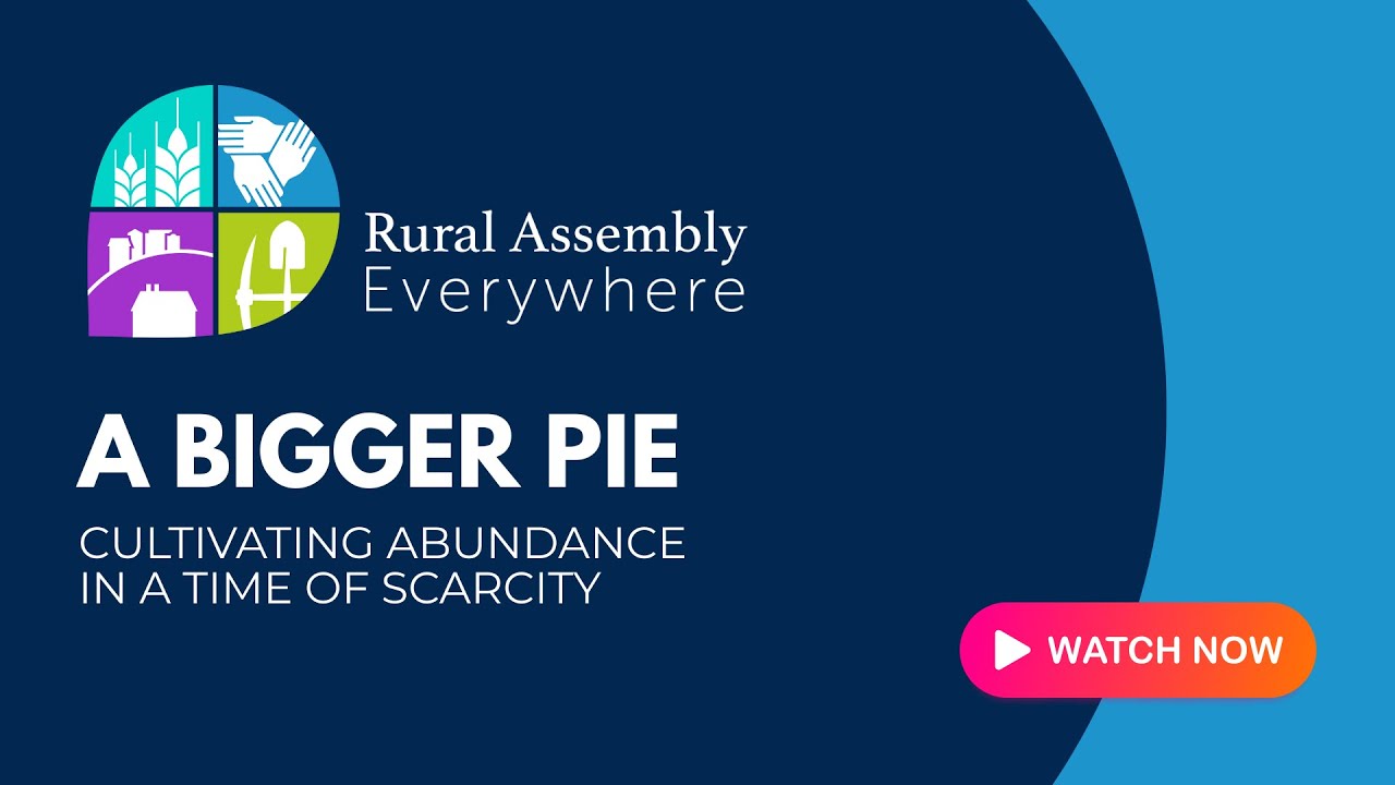 Rural Assembly Everywhere--A Bigger Pie: Cultivating Abundance in a Time of Scarcity