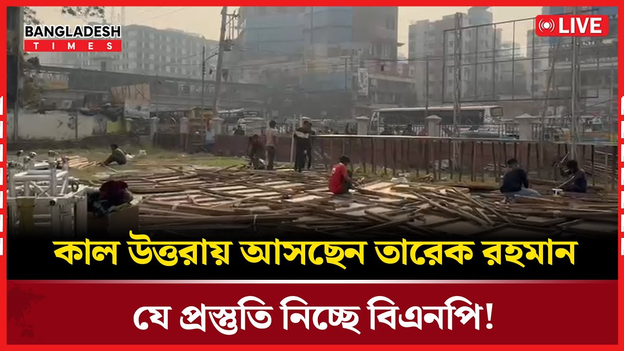 Live :কাল উত্তরায় আসছেন তারেক রহমান, যে প্রস্তুতি নিচ্ছে বিএনপি!....