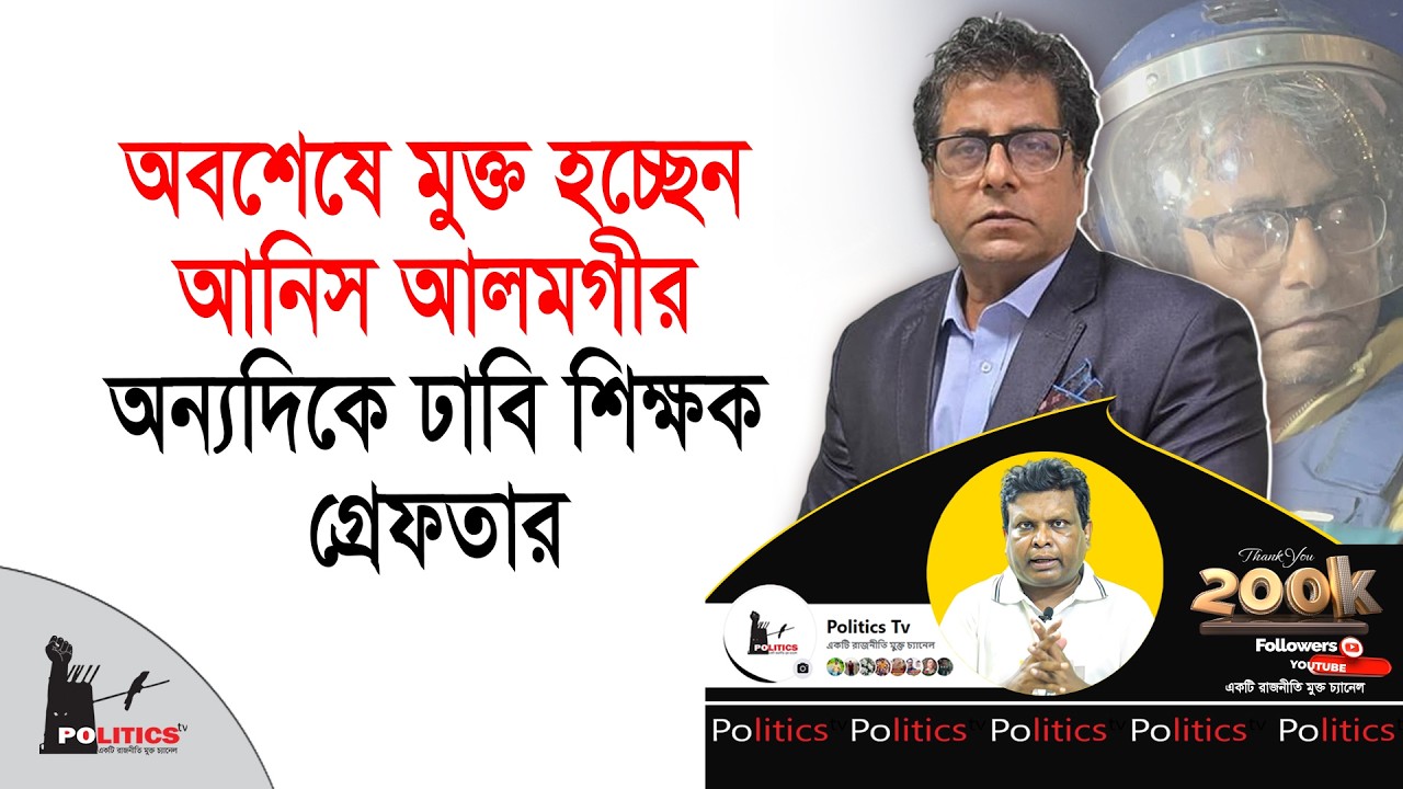 অবশেষে মুক্ত হচ্ছেন আনিস আলমগীর, অন্যদিকে ঢাবি শিক্ষক গ্রেফতার | Anis Alamgir | Politics Tv