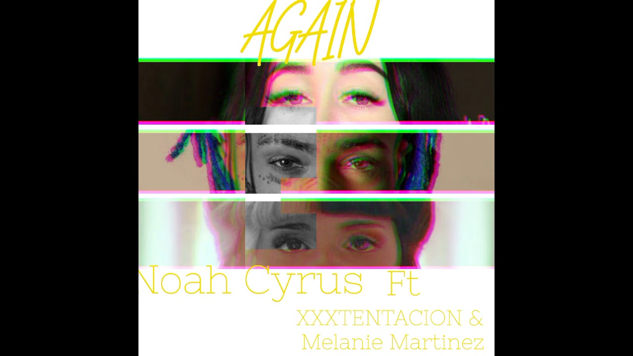 Noah Cyrus - Again Ft. XXXTENTACION & Melanie Martinez