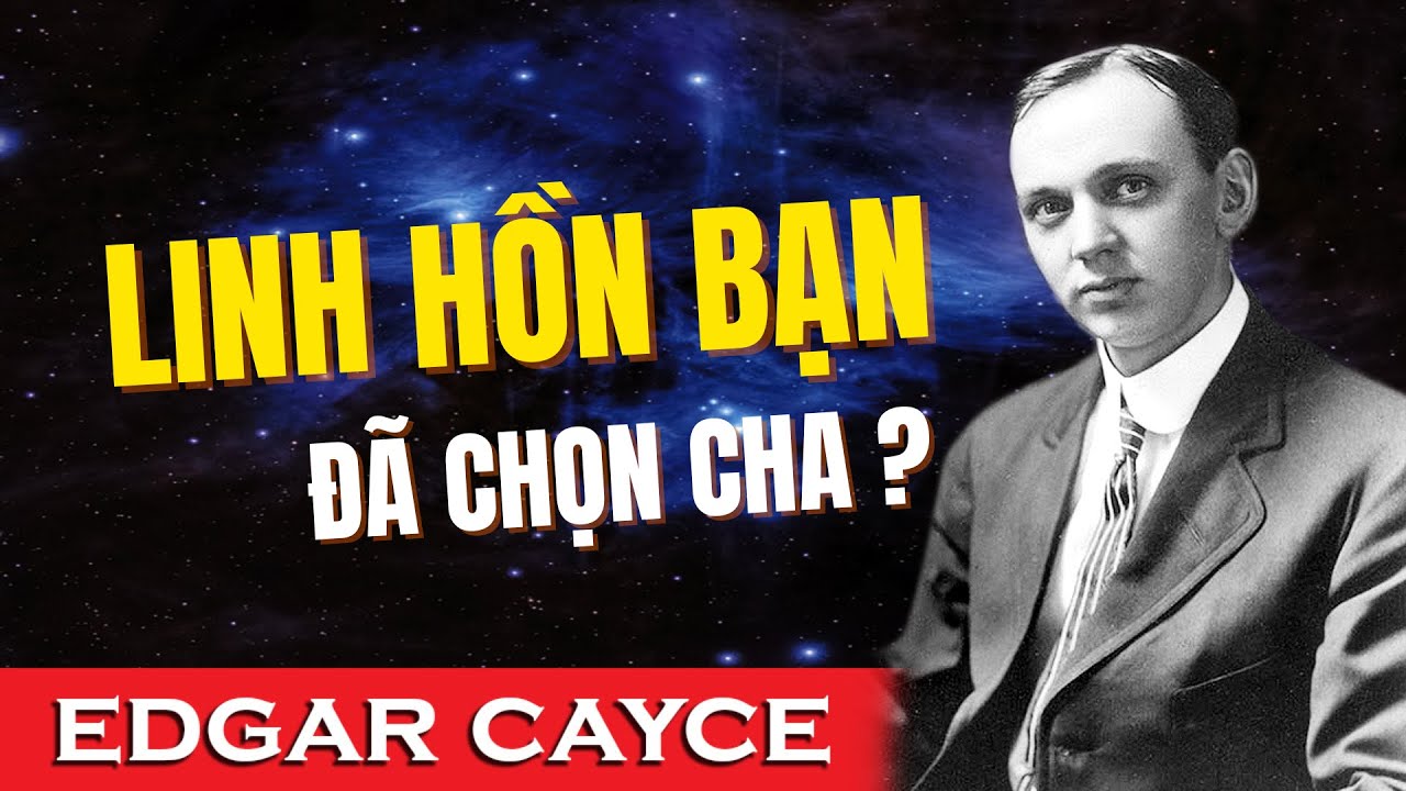 Vì Sao Bạn Sinh Ra Với Người Cha Này? Sự Thật Khiến Bạn Rơi Nước Mắt I Edgar Cayce
