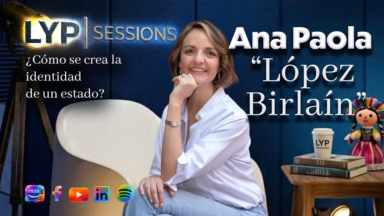 ¿Cómo se crea la identidad de un estado? | Ana Paola López Birlain en LYPsessions