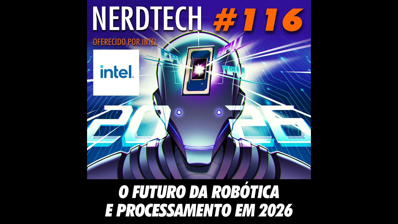 NerdTech 116 - O Futuro da Robótica e Processamento em 2026
