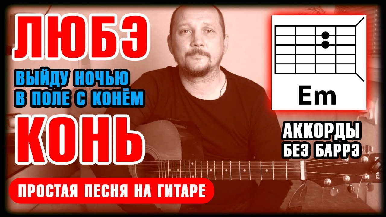 КОНЬ (ВЫЙДУ НОЧЬЮ В ПОЛЕ) - ЛЮБЭ (ПРОСТАЯ ПЕСНЯ НА ГИТАРЕ) АККОРДЫ БЕЗ БАРРЭ (ПЕРЕБОР: БАС 3 2+1 3)