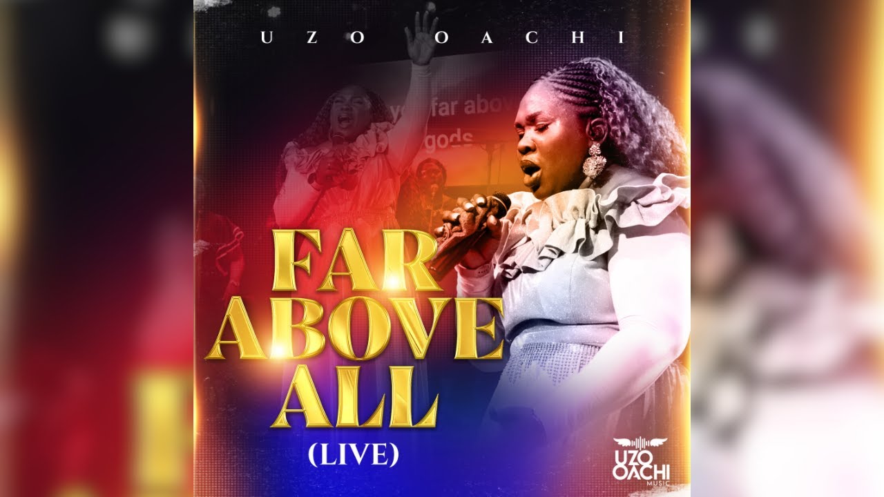 Experience Heaven - Powerful Live Worship That Changes Everything - FAR ABOVE ALL By Uzo Oachi