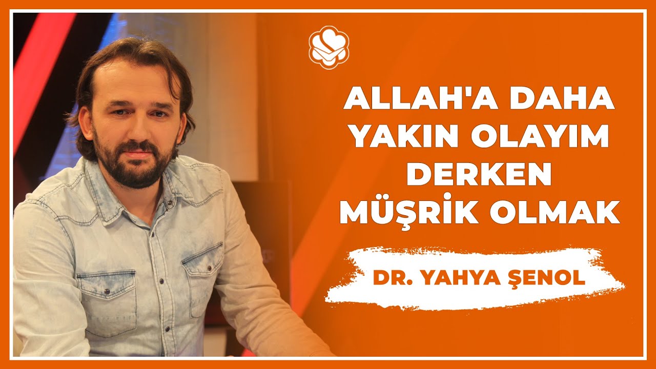 Allah'a Daha Yakın Olayım Derken Müşrik Olmak | Dr. Yahya Şenol