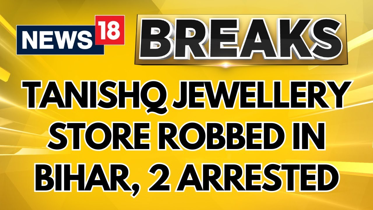 Tanishq Store Robbed In Bihar: Rs 25 Crore Jewellery, Cash Looted, Staff Held Hostage | News18