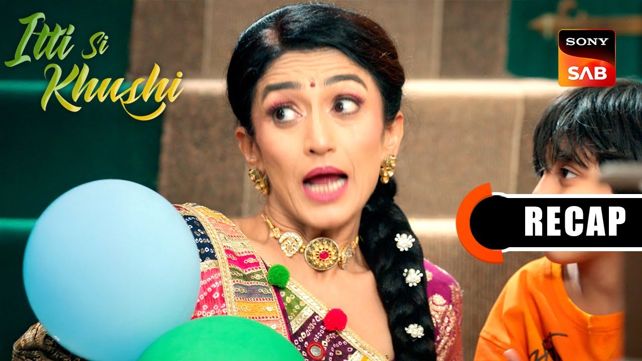 Itti Si Khushi | Ep 137 & Ep 138 | RECAP | इत्ती सी ख़ुशी