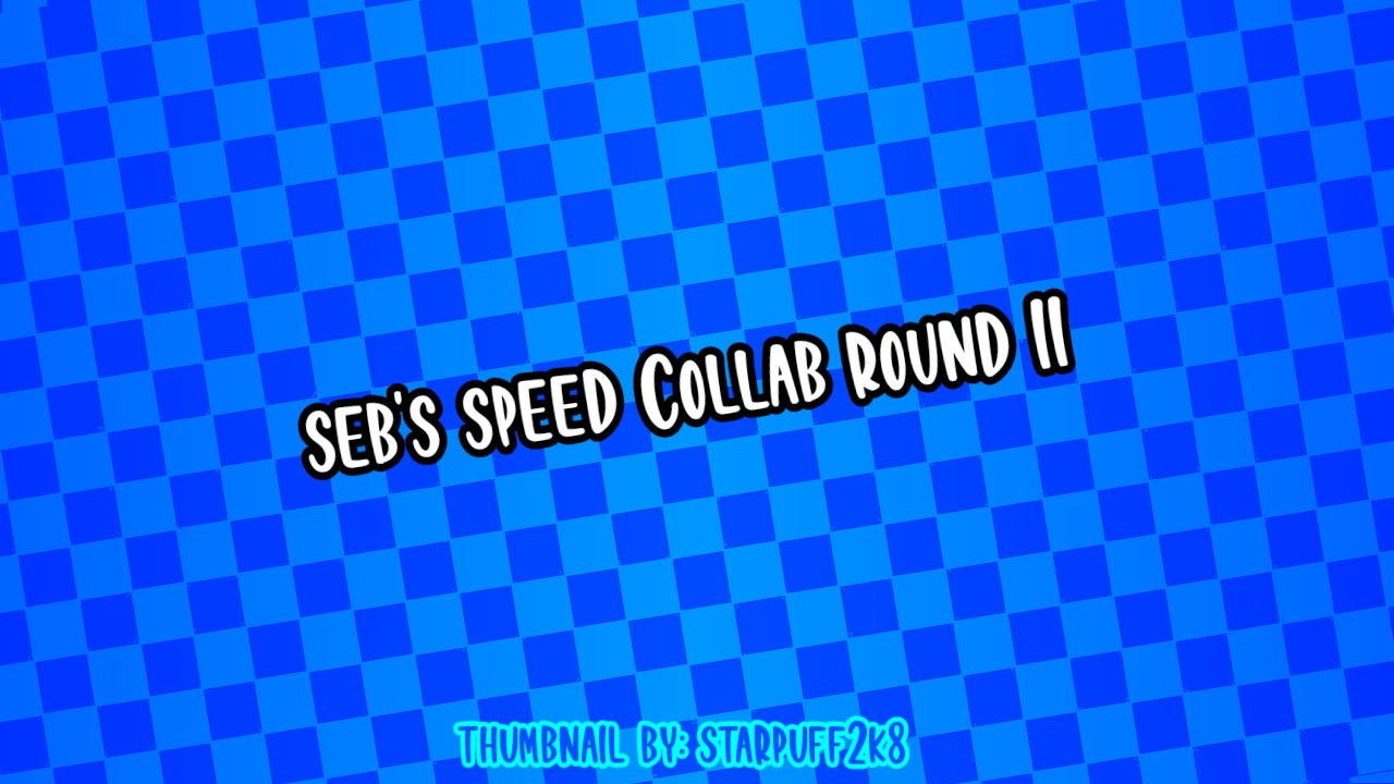 [Seb, Speedy Collab] Seb's Speedy Collab Season 2 ~ Round 1