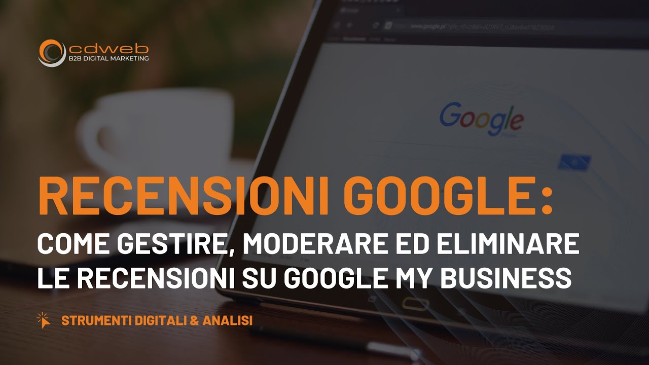 Recensioni Google: come gestire, moderare ed eliminare le recensioni su Google My Business