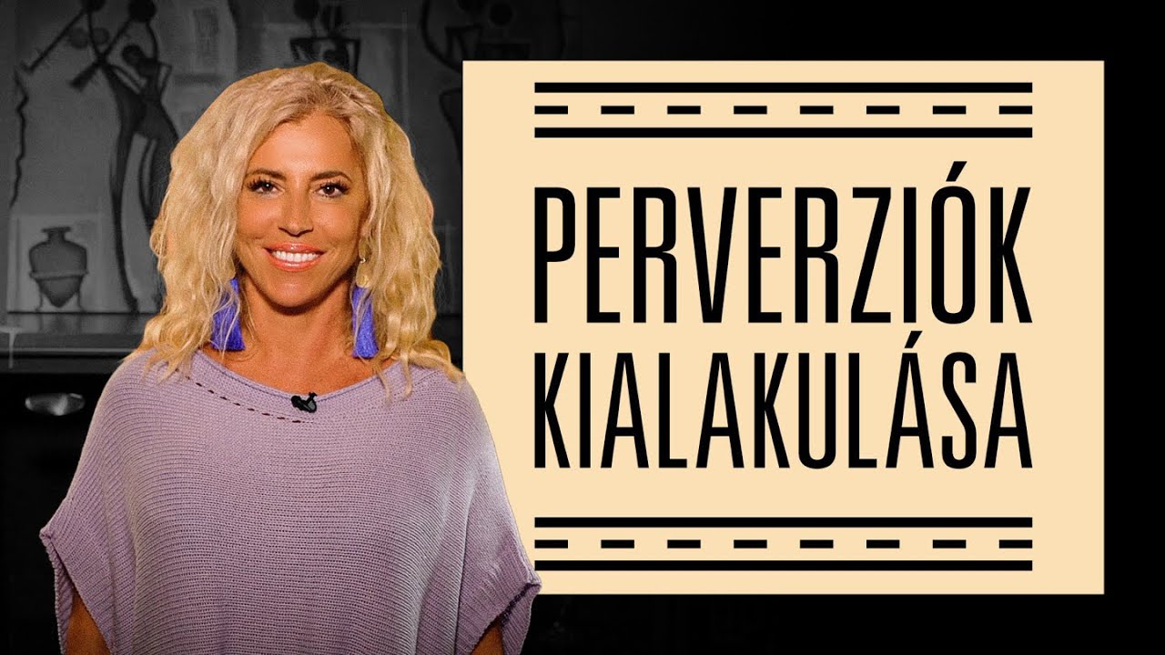 Perverziók kialakulása - SZEXKLUZÍV -  Hevesi Kriszta
