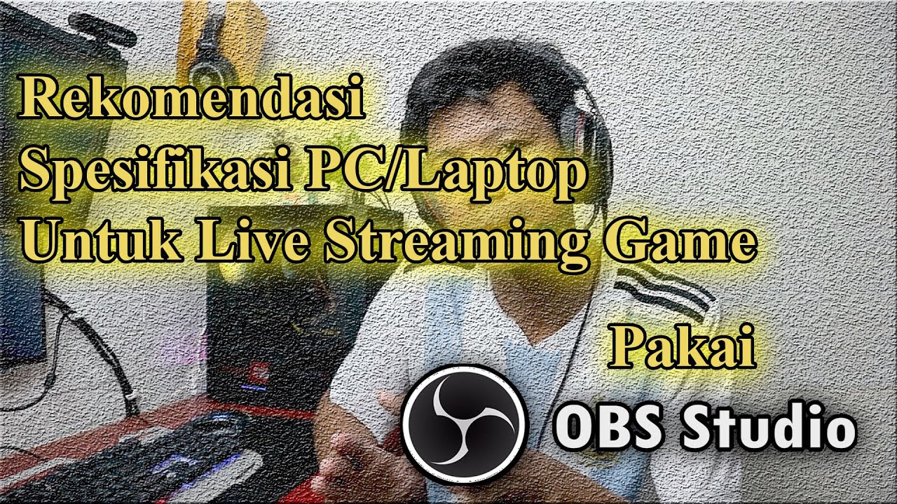 Rekomendasi Spesifikasi PC/Laptop Untuk Live Streaming Game Pakai OBS Studio