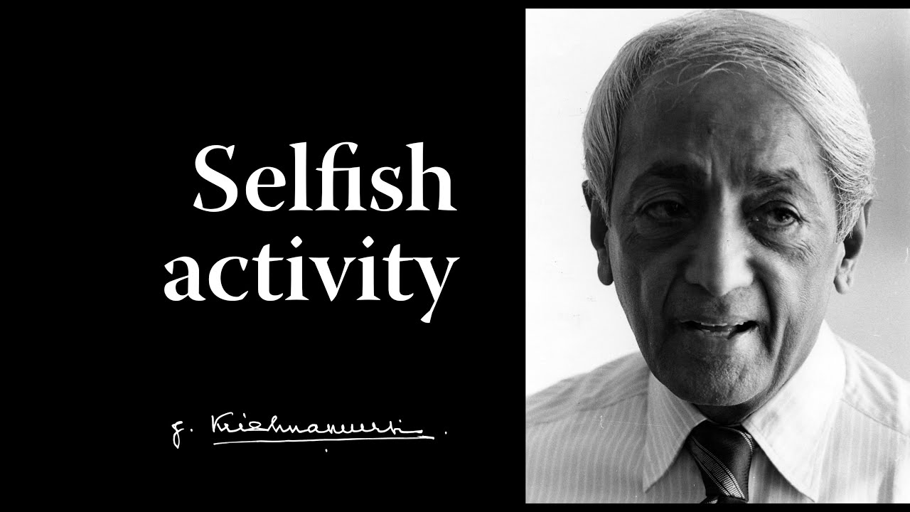 Selfish activity | Krishnamurti