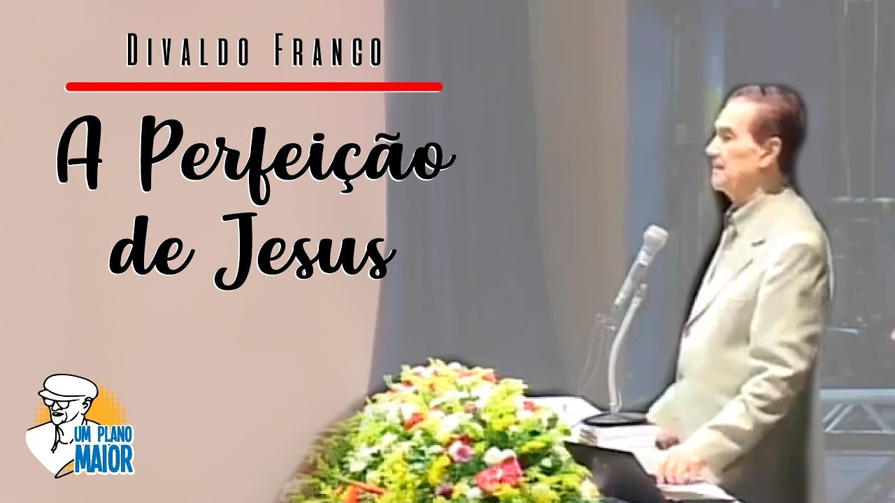 Divaldo Franco: A Perfeição de Jesus