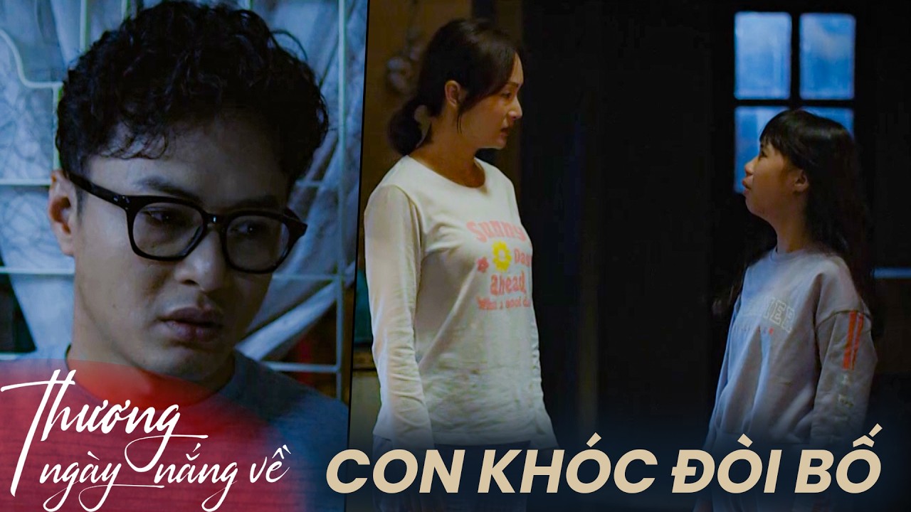 Thương Ngày Nắng Về | Con gái khóc nghẹn giữa đêm đòi gặp bố khiến Đức chết lặng!