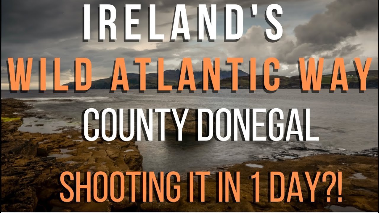 IRELAND-THE WILD ATLANTIC WAY- DONEGAL COUNTY. 8 PHOTO LOCATIONS IN ONE DAY?!