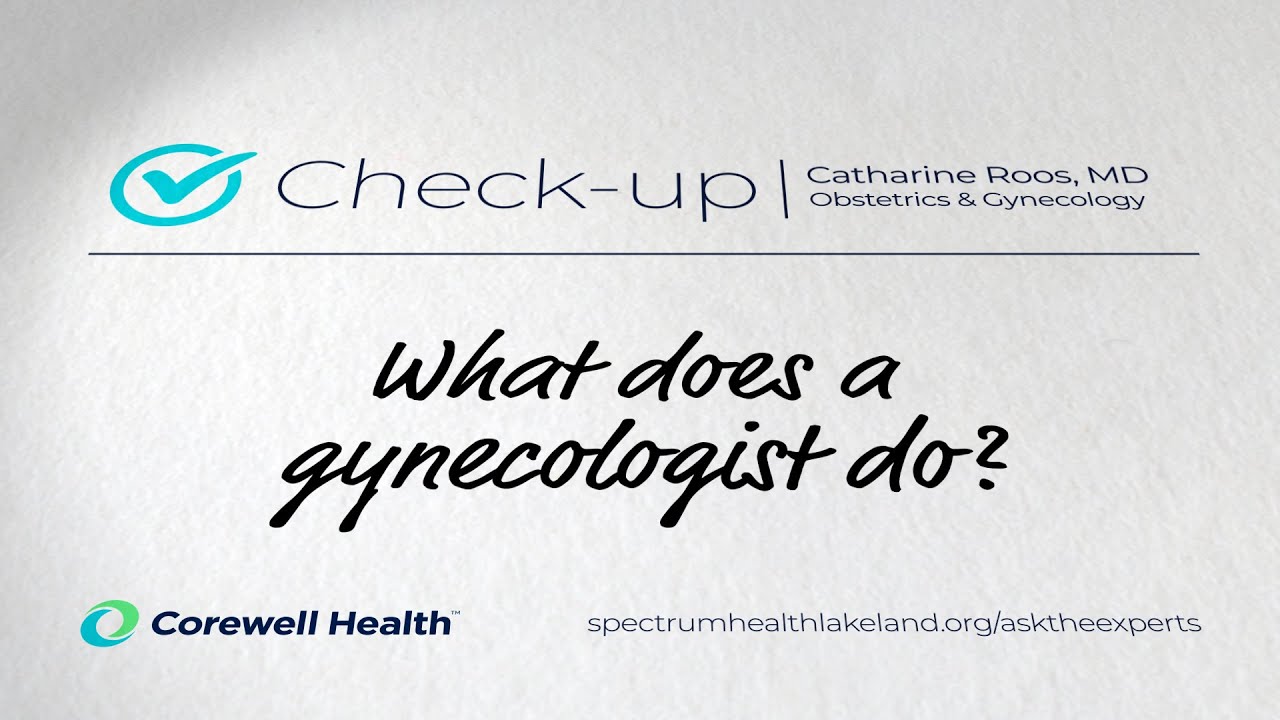 Check-up: What does a gynecologist do? (Catherine Roos, MD)
