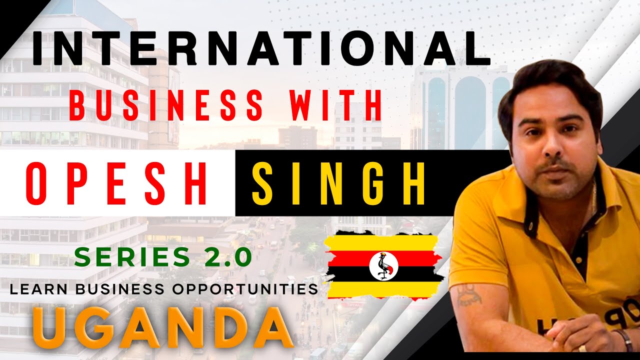Возможности для бизнеса в Уганде | Международный бизнес Опеш Сингх