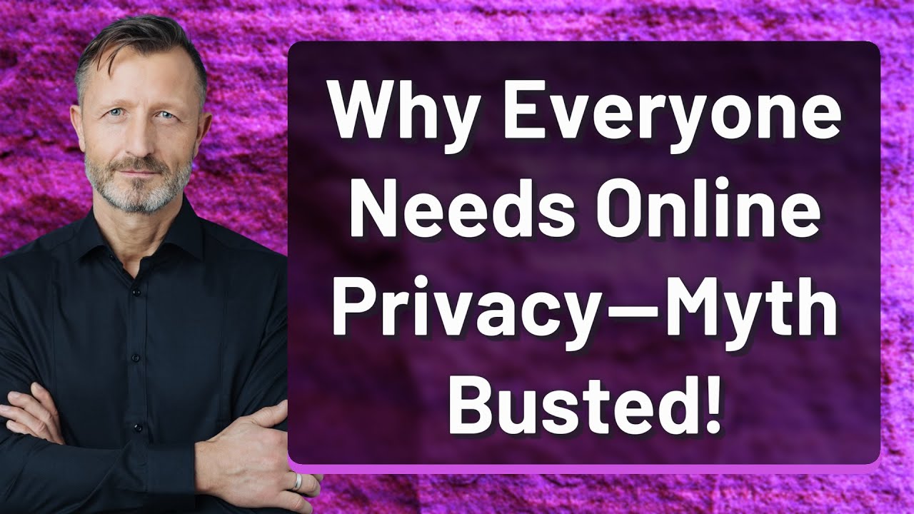 Why Everyone Needs Online Privacy&mdash;Myth Busted!