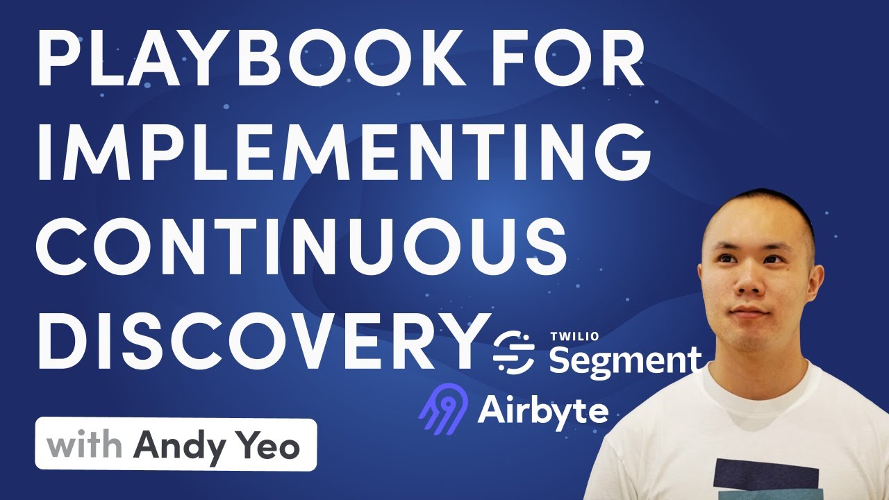 Playbook for implementing Continuous Discovery with Andy Yeo (Airbyte, Segment)