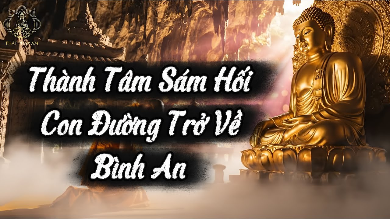 Thành Tâm Sám Hối: Con Đường Trở Về Bình An | Phật Dạy Cách Sửa Mình, Hết Nặng Lòng