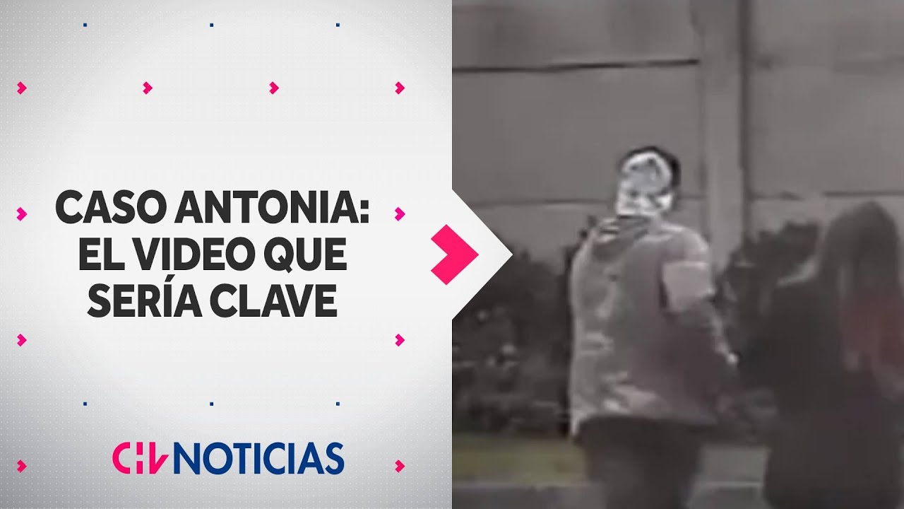 CASO ANTONIA | El video que sería clave en la investigación - CHV Noticias