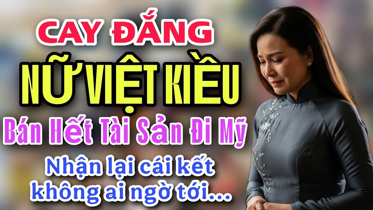 CAY ĐẮNG ! NỮ VIỆT KIỀU BÁN HẾT TÀI SẢN  ĐI MỸ VỠ MỘNG GIẤC MƠ CỜ HOA