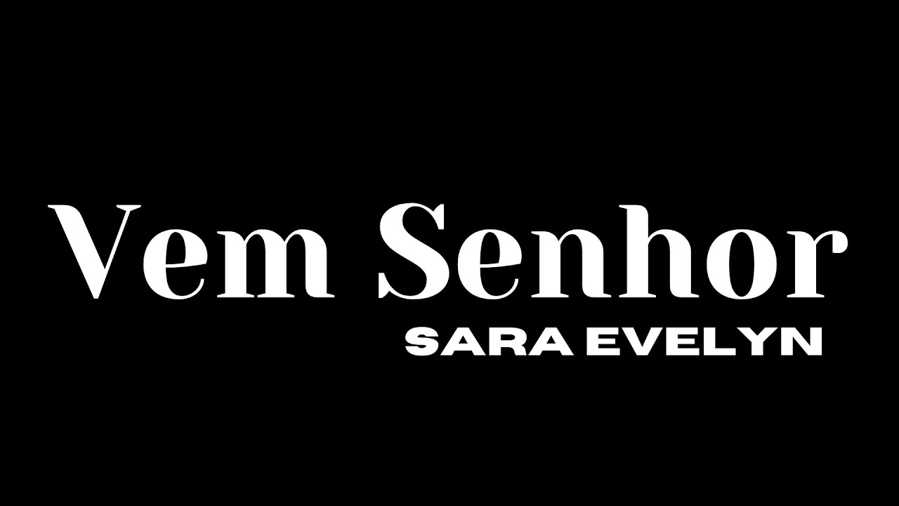 Vem senhor - Sara Evelyn ( Com Letra )
