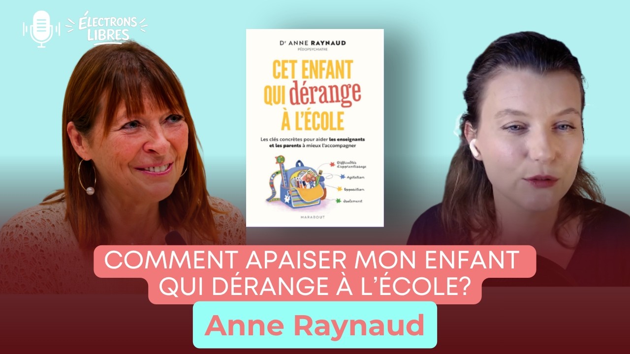 Comment apaiser mon enfant qui d&eacute;range &agrave; l'&eacute;cole avec Anne Raynaud?