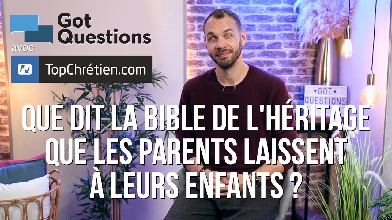 Que dit la Bible de l'héritage que les parents laissent à leurs enfants ?